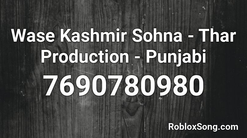 Wase Kashmir Sohna - Thar Production - Punjabi Roblox ID