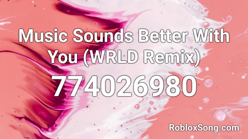 Music Sounds Better With You (WRLD Remix) Roblox ID