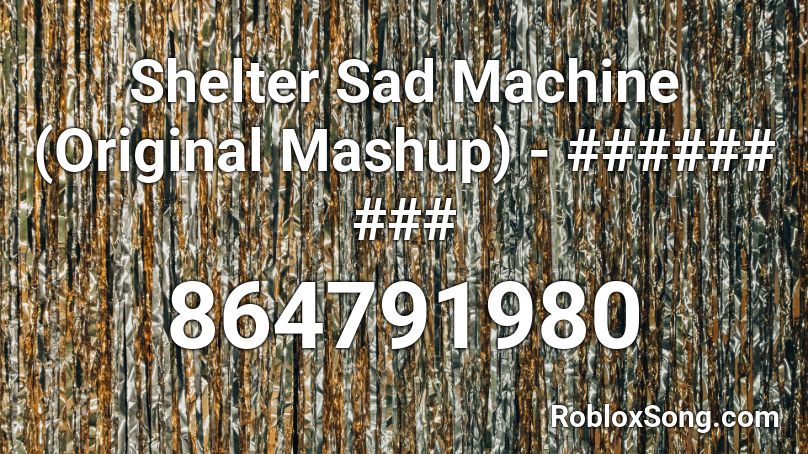 Shelter Sad Machine (Original Mashup) - ###### ### Roblox ID