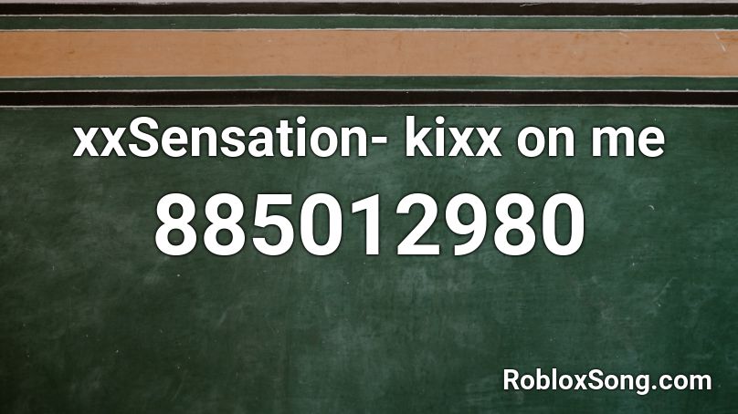 xxSensation- kixx on me Roblox ID