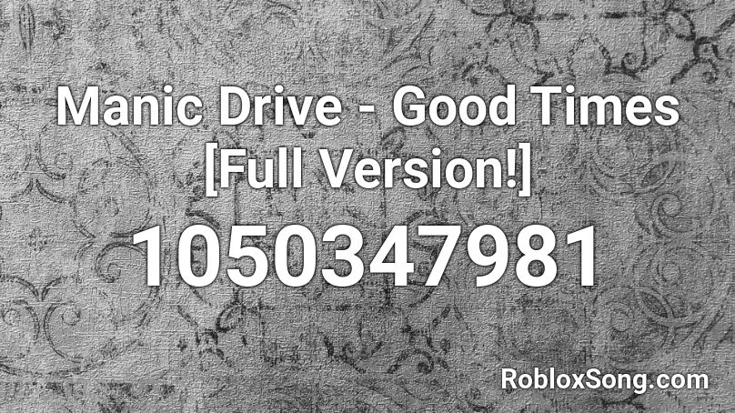 Manic Drive - Good Times [Full Version!] Roblox ID