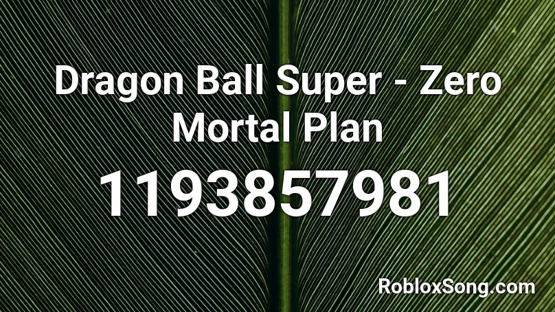 Dragon Ball Super - Zero Mortal Plan Roblox ID