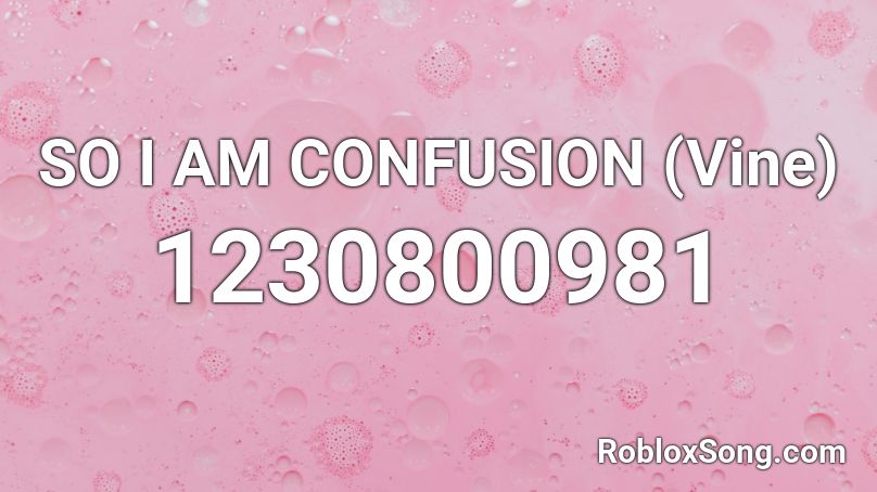 SO I AM CONFUSION (Vine) Roblox ID