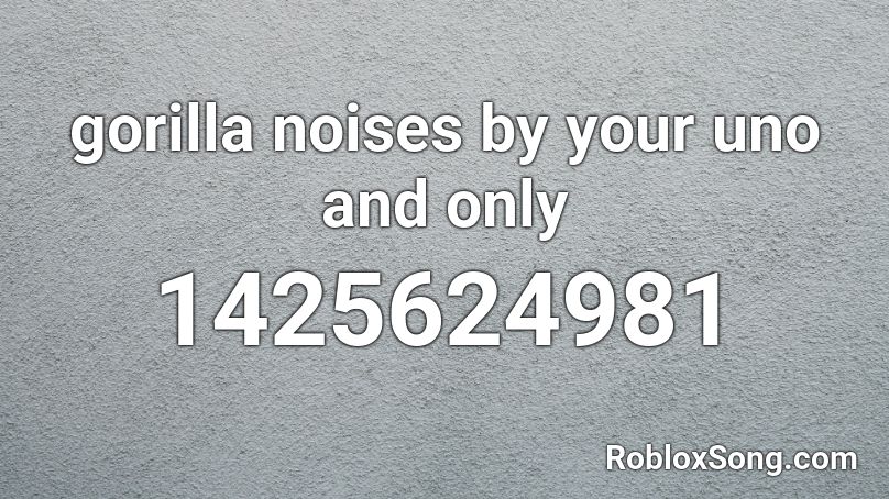 gorilla noises by your uno and only Roblox ID