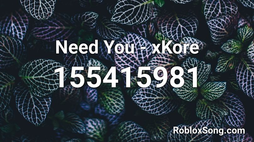 Need You - xKore Roblox ID