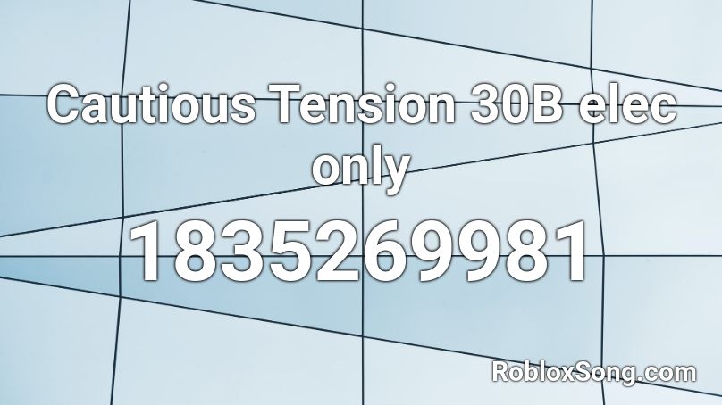 Cautious Tension 30B elec only Roblox ID