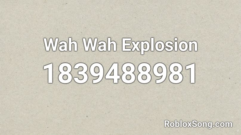 Wah Wah Explosion Roblox ID