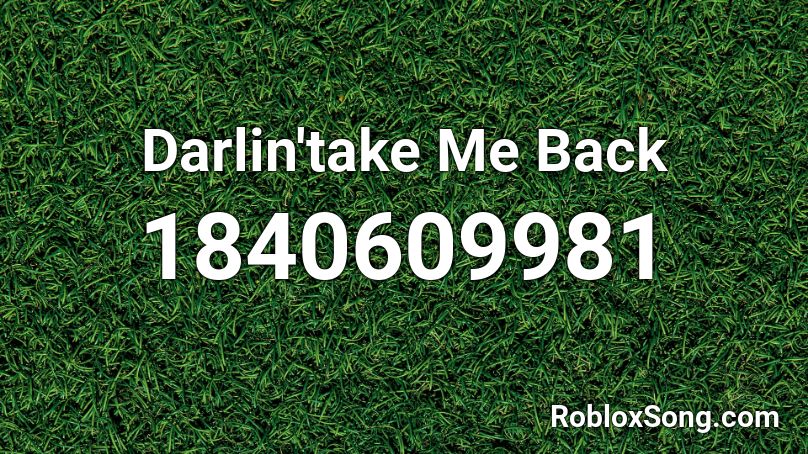 Darlin'take Me Back Roblox ID