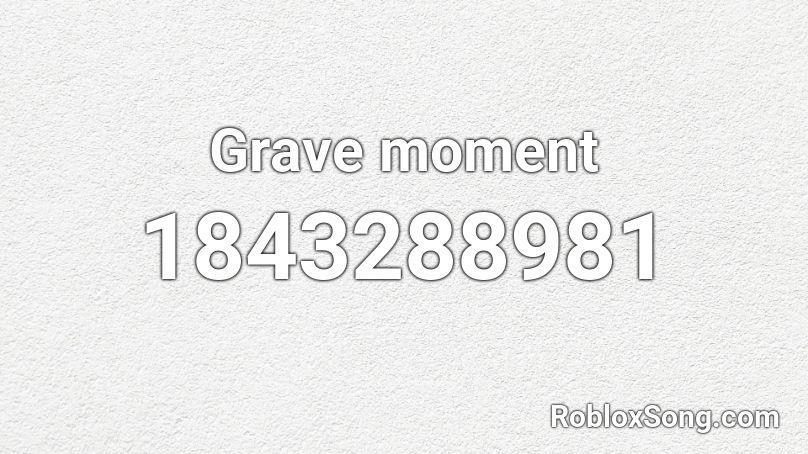 Grave moment Roblox ID