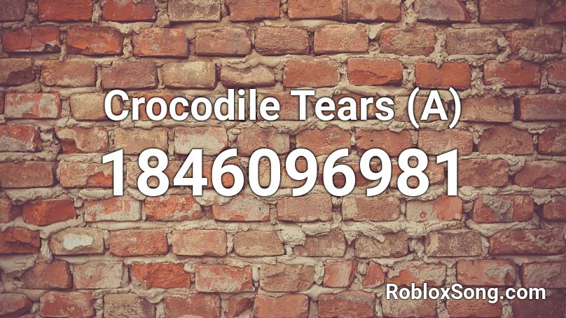 Crocodile Tears (A) Roblox ID