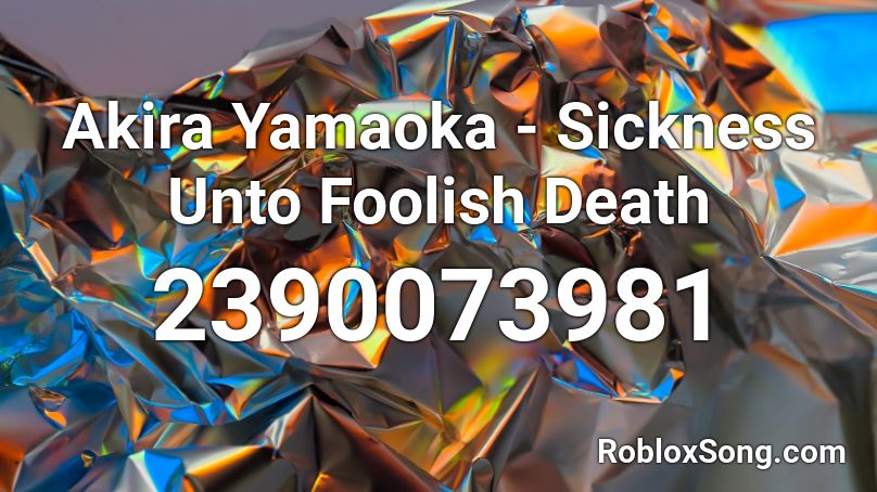 Akira Yamaoka - Sickness Unto Foolish Death Roblox ID