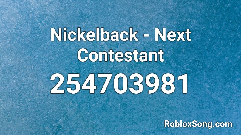 Nickelback - Next Contestant  Roblox ID