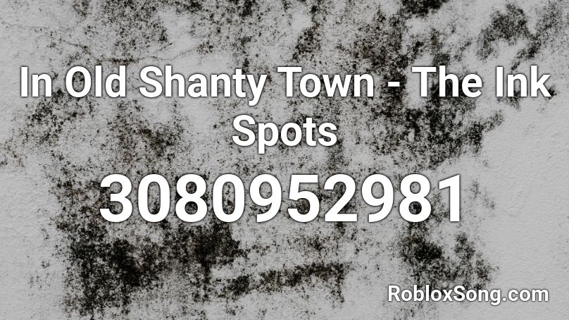 In Old Shanty Town The Ink Spots Roblox Id Roblox Music Codes - ink location in the ink workshop roblox