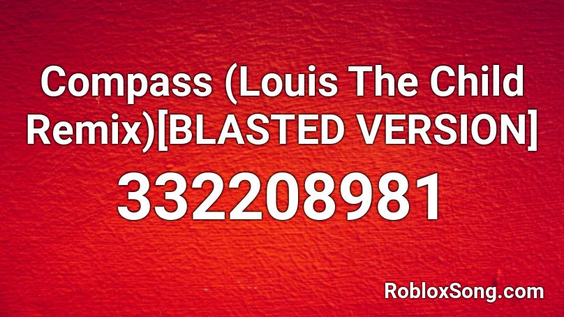 Compass (Louis The Child Remix)[BLASTED VERSION] Roblox ID