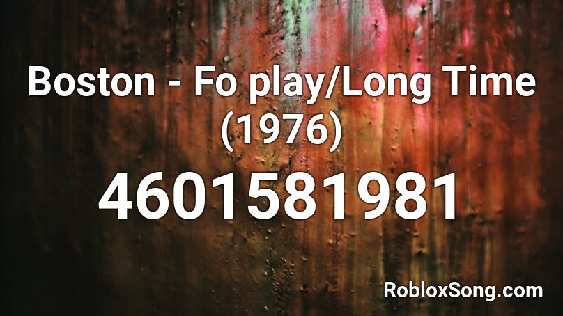 Boston - Fo  play/Long Time (1976) Roblox ID