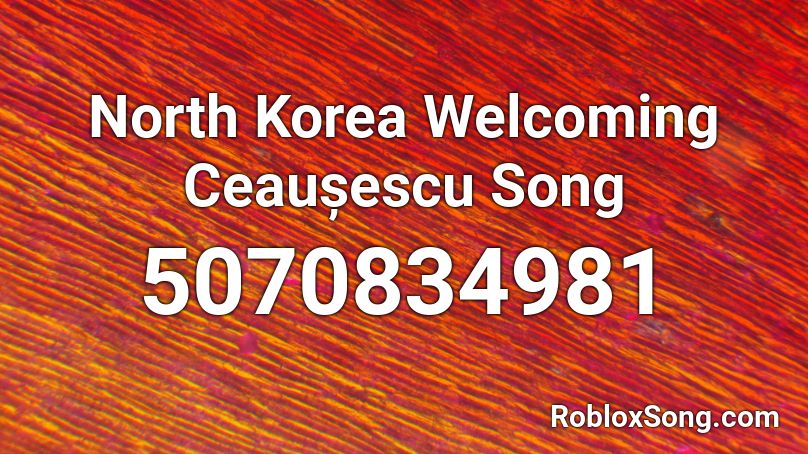 North Korea Welcoming Ceaușescu Song Roblox ID
