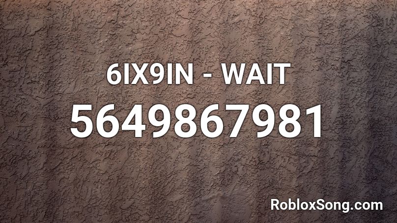 6IX9IN - WAIT Roblox ID