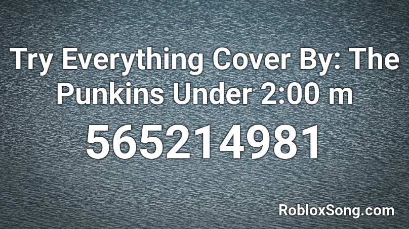 Try Everything Cover By: The Punkins Under 2:00 m Roblox ID