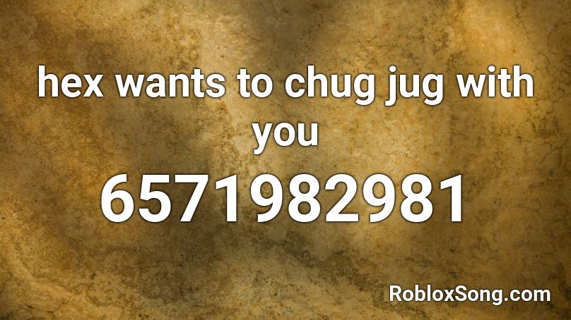 Hex Wants To Chug Jug With You Roblox Id Roblox Music Codes - id really love to chug jug with you roblox