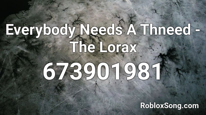 Everybody Needs A Thneed - The Lorax Roblox ID