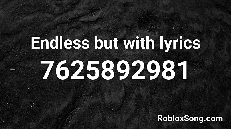 Endless but with lyrics Roblox ID