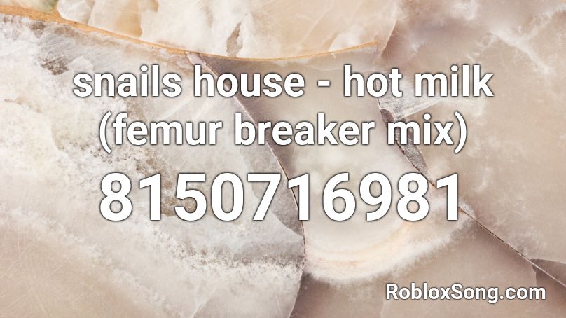 snails house - hot milk (femur breaker mix) Roblox ID