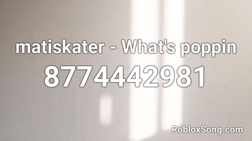 matiskater - What's poppin Roblox ID
