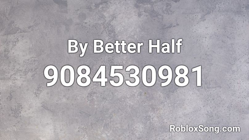 By Better Half Roblox ID
