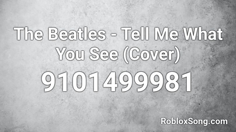 The Beatles - Tell Me What You See (Cover) Roblox ID