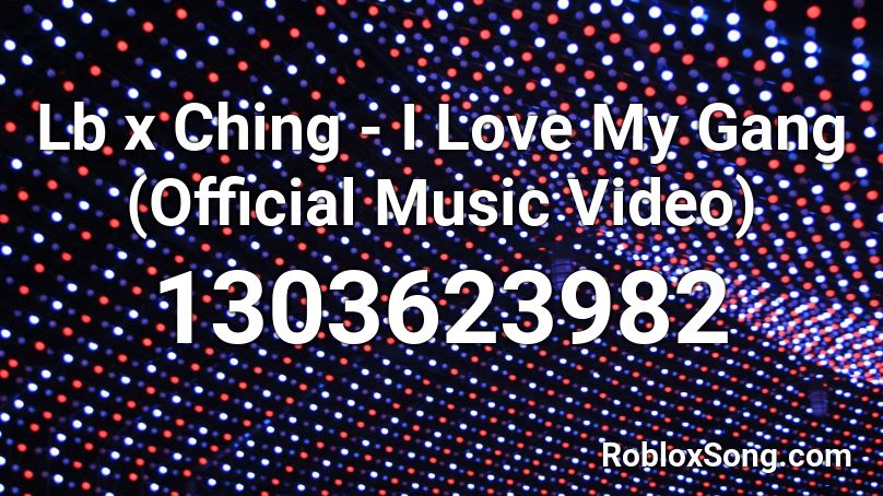 Lb x Ching - I Love My Gang (Official Music Video) Roblox ID