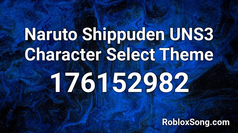 Naruto Shippuden UNS3 Character Select Theme Roblox ID