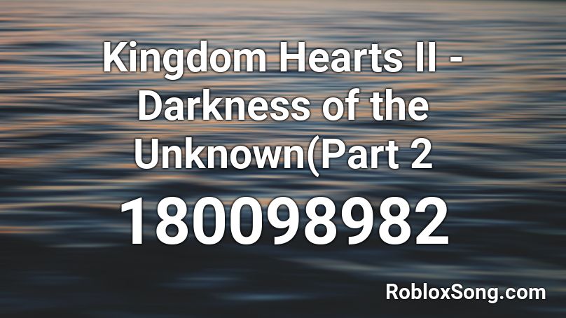Kingdom Hearts II - Darkness of the Unknown(Part 2 Roblox ID