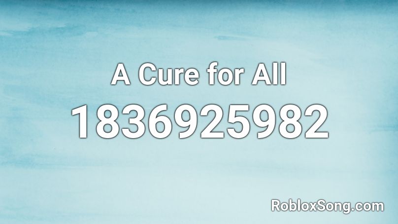 A Cure for All Roblox ID