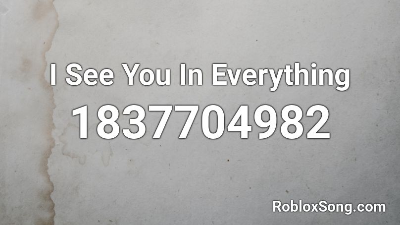I See You In Everything Roblox ID