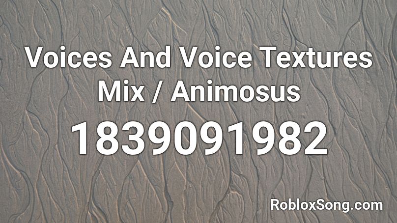 Voices And Voice Textures Mix / Animosus Roblox ID