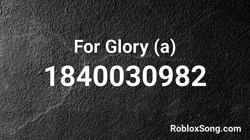 For Glory (a) Roblox ID