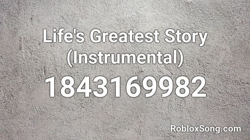 Life's Greatest Story (Instrumental) Roblox ID