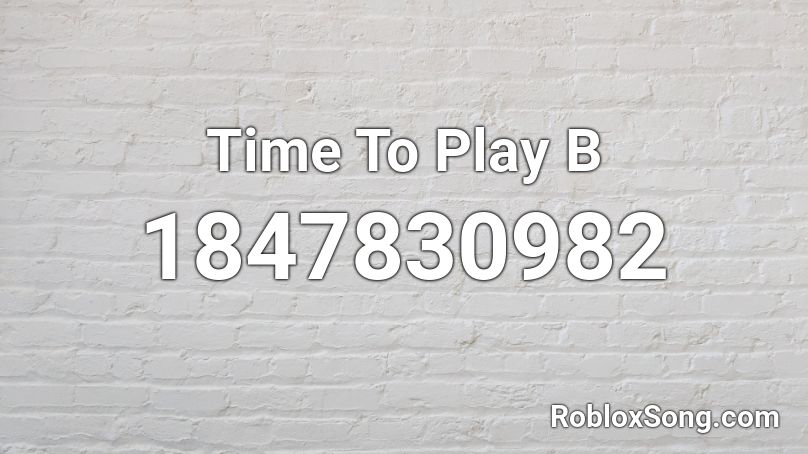 Time To Play B Roblox ID