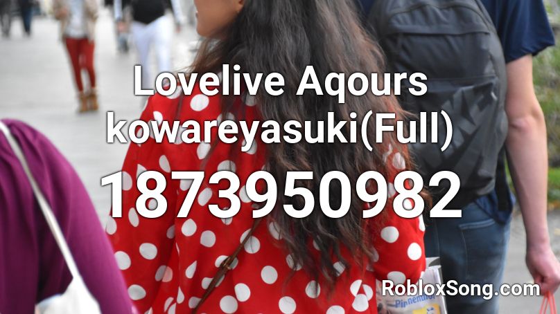 Lovelive Aqours kowareyasuki(Full) Roblox ID