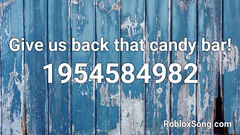 Give Us Back That Candy Bar Roblox Id Roblox Music Codes - candy bar roblox