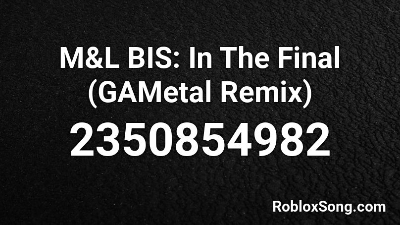 M&L BIS: In The Final (GAMetal Remix) Roblox ID