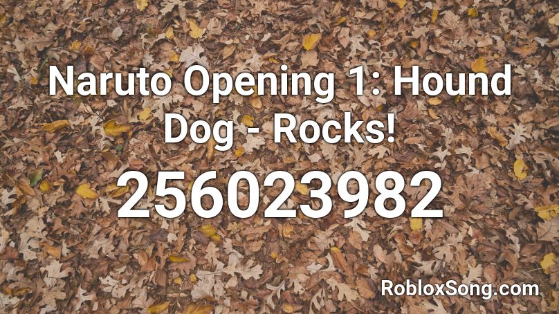 Naruto Opening 1 Hound Dog Rocks Roblox Id Roblox Music Codes - naruto theme roblox id