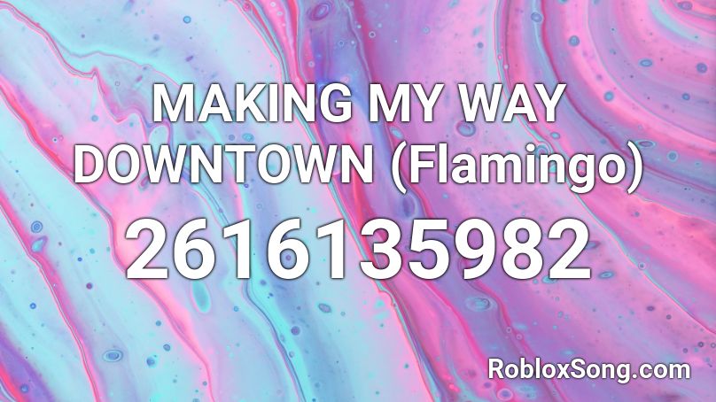 Making My Way Downtown Flamingo Roblox Id Roblox Music Codes - roblox id for b lasagna