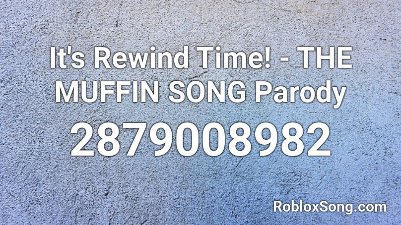 It's Rewind Time! - THE MUFFIN SONG Parody Roblox ID