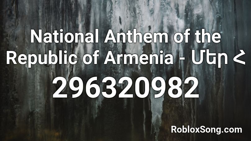 National Anthem Of The Republic Of Armenia մեր հ Roblox Id Roblox Music Codes - roblox american national anthem loud