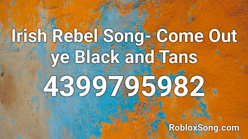 Irish Rebel Song- Come Out ye Black and Tans Roblox ID