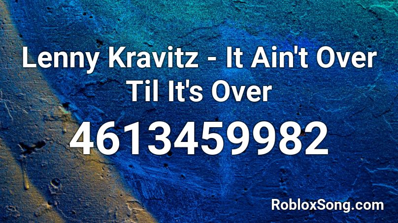 Lenny Kravitz - It Ain't Over Til It's Over Roblox ID