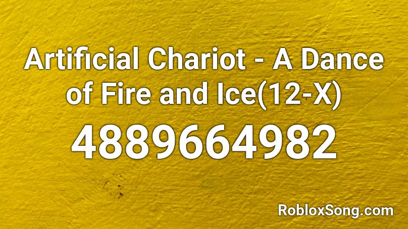 Artificial Chariot - A Dance of Fire and Ice(12-X) Roblox ID