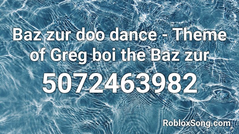 Baz zur doo dance - Theme of Greg boi the Baz zur Roblox ID