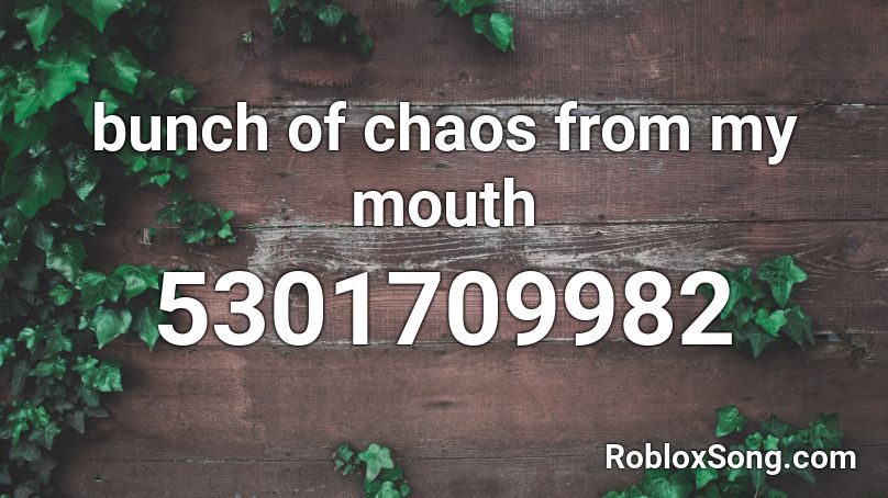 bunch of chaos from my mouth Roblox ID